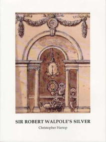 Sir Robert Walpole's Silver (Special issue of Silver Studies, no. 30) by Christopher Hartop, 9780954914431
