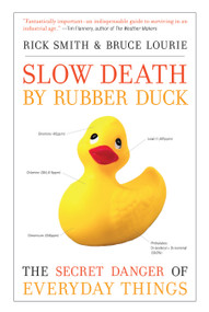 Slow Death by Rubber Duck (The Secret Danger of Everyday Things) by Rick Smith, Bruce Lourie, 9781582437026