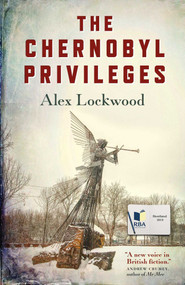 The Chernobyl Privileges: A Novel by Alex Lockwood, 9781785358722