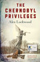 The Chernobyl Privileges: A Novel by Alex Lockwood, 9781785358722