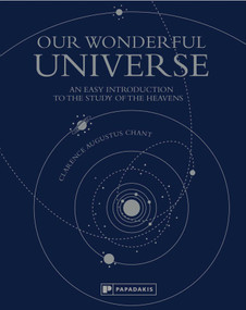 Our Wonderful Universe (An Easy Introduction to the Study of the Heavens) by Clarence Augustus Chant, 9781906506629