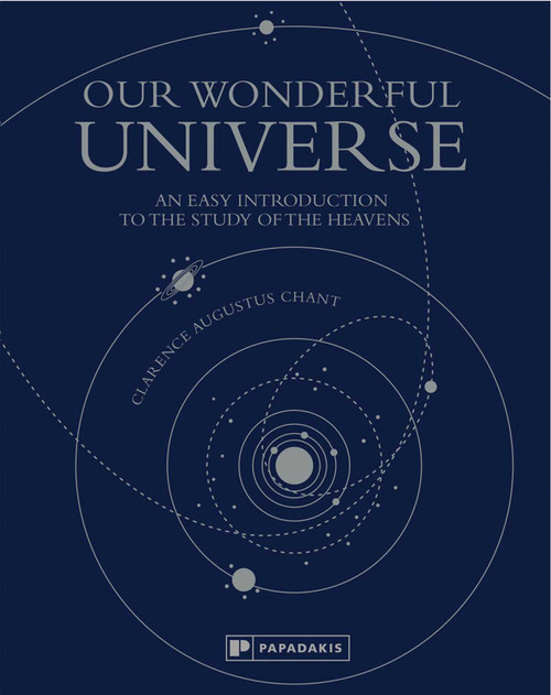Our Wonderful Universe (An Easy Introduction to the Study of the Heavens) by Clarence Augustus Chant, 9781906506629