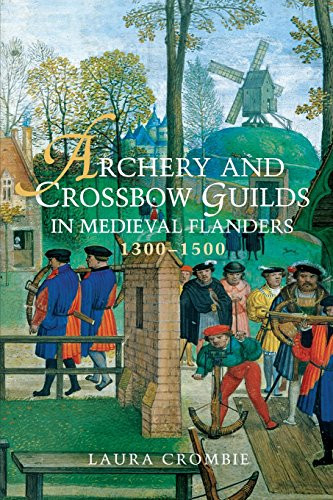 Archery and Crossbow Guilds in Medieval Flanders, 1300-1500 - 9781783273058 by Laura Crombie, 9781783273058