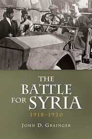 The Battle for Syria, 1918-1920 by John D Grainger, 9781843838036