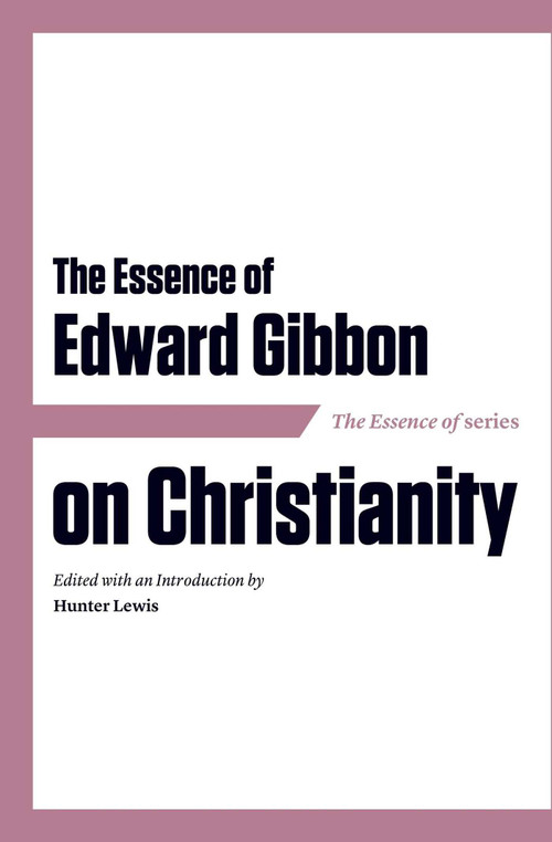 The Essence of Edward Gibbon on Christianity by Hunter Lewis, 9781604191127