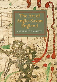 The Art of Anglo-Saxon England by Catherine E Karkov, 9781783270958