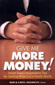 Give Me More Money! (Smart Salary Negotiation Tips for Getting Paid What You're Really Worth) by Ronald Krannich, Caryl Krannich, 9781570232770