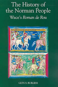 The History of the Norman People (Wace's <I>Roman de Rou</I>) by Wace, Glyn S. Burgess, 9781843830078
