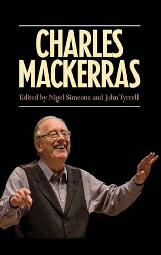 Charles Mackerras by Nigel Simeone, John Tyrrell, Ales Brezina, Alfred Brendel, Anne Evans, Antonio Pappano, Chi-Chi Nwanoku, David Lloyd-Jones, David Mackie, David Whelton, Heinz Stolba, Jiří Zahrádka, John Stein, John Tyrrell, Malcolm Walker, Nicholas Hytner, Nigel Simeone, Patrick Summers, Rosenna East, Simon Keenlyside, 9781843839668
