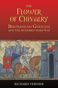 The Flower of Chivalry (Bertrand du Guesclin and the Hundred Years War) by Richard Vernier, 9781843833529