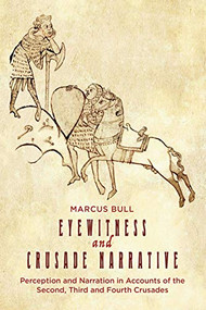Eyewitness and Crusade Narrative (Perception and Narration in Accounts of the Second, Third and Fourth Crusades) by Marcus Bull, 9781783275373