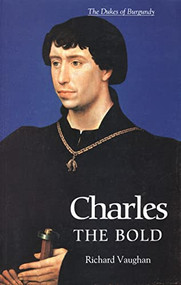 Charles the Bold (The Last Valois Duke of Burgundy) by Richard Vaughan, Werner Paravicini, 9780851159188
