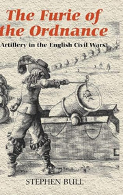 `The Furie of the Ordnance' (Artillery in the English Civil Wars) by Stephen Bull, 9781843834038