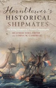 Hornblower's Historical Shipmates (The Young Gentlemen of Pellew's <I>Indefatigable</I>) by Heather Noel-Smith, Lorna M. Campbell, 9781783270996
