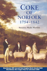 Coke of Norfolk (1754-1842): A Biography by Susanna Wade Martins, 9781843835318