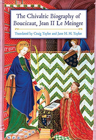 The Chivalric Biography of Boucicaut, Jean II le Meingre by Craig D Taylor, Jane H M Taylor, 9781783274642