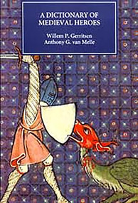 Dictionary of Medieval Heroes (Characters in Medieval Narrative Traditions and their Afterlife in Literature, Theatre and the Visual Arts) by Willem P. Gerritsen, Anthony G. van Melle, Tanis Guest, 9780851157801
