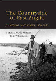 The Countryside of East Anglia (Changing Landscapes, 1870-1950) by Susanna Wade Martins, Tom Williamson, 9781843834175