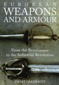 European Weapons and Armour (From the Renaissance to the Industrial Revolution) by Ewart Oakeshott, 9781843837206