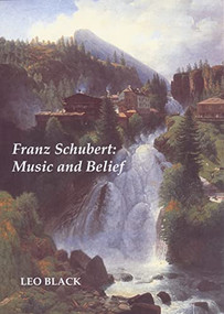Franz Schubert: Music and Belief by Leo Black, 9781843831358
