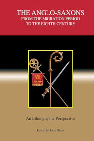 The Anglo-Saxons from the Migration Period to the Eighth Century (An Ethnographic Perspective) by John Hines, 9781843830344