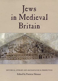 Jews in Medieval Britain (Historical, Literary and Archaeological Perspectives) by Patricia Skinner, Anthony P. Bale, Barrie Dobson, D A Hinton, Joe Hillaby, John Edwards, Paul A Brand, Robert C. Stacey, Robin Mundill, Suzanne Bartlet, 9781843837336