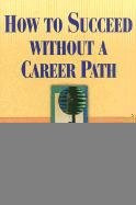How to Succeed Without a Career Path (Jobs for People With No Corporate Ladder) by Howard G. Rosenberg, 9781570230035