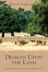Designs upon the Land (Elite Landscapes of the Middle Ages) by Oliver Creighton, 9781843838258