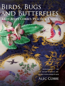 Birds, Bugs and Butterflies: Lady Betty Cobbe's 'Peacock' China (A Biography of an Irish Service of Worcester Porcelain) by Alec Cobbe, 9781783274727