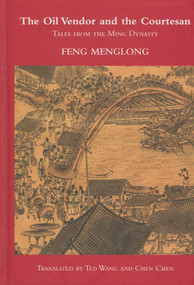 The Oil Vendor and the Courtesan (Tales from the Ming Dynasty) by Feng Menglong, Ted Wang, Chen Chen, 9781566491402