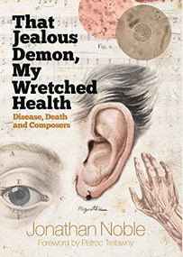 That Jealous Demon, My Wretched Health (Disease, Death and Composers) by Jonathan Noble, 9781783272587