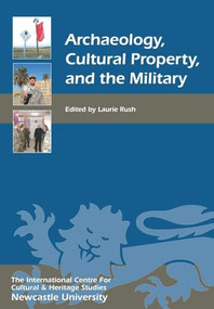 Archaeology, Cultural Property, and the Military - 9781843837527 by Laurie W. Rush, Corine Wegener, Darrell C Pinckney, Diane C Siebrandt, Friedrich Schipper, Hugo Clarke, James Zeidler, Joris Kila, Julian Radcliffe, Krysia Spirydowicz, Laurie W. Rush, Martin Brown, Patty Gerstenblith, Paul R Green, Sarah Parcak, Stephan Zellmeyer, 9781843837527