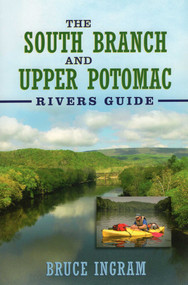 The South Branch and Upper Potomac Rivers Guide, by Bruce Ingram, 9781934753279