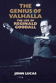 The Genius of Valhalla (The Life of Reginald Goodall) by John Lucas, 9781843835172
