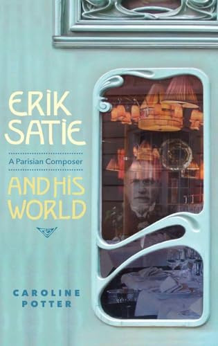 Erik Satie (A Parisian Composer and his World) by Caroline Potter, 9781783270835