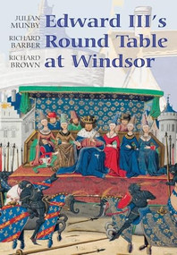 Edward III's Round Table at Windsor (The House of the Round Table and the Windsor Festival of 1344) by Julian Munby, Richard Barber, Richard Brown, 9781843833918