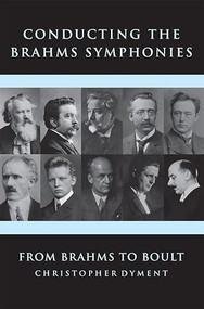 Conducting the Brahms Symphonies (From Brahms to Boult) by Christopher Dyment, 9781783271009