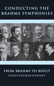 Conducting the Brahms Symphonies (From Brahms to Boult) by Christopher Dyment, 9781783271009
