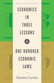 Economics in Three Lessons and One Hundred Economics Laws (Two Works in One Volume) by Hunter Lewis, 9781604191141