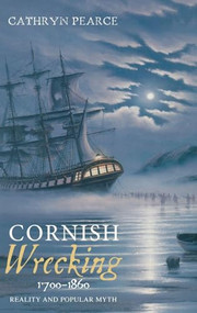 Cornish Wrecking, 1700-1860 (Reality and Popular Myth) by Cathryn J. Pearce, 9781843835554