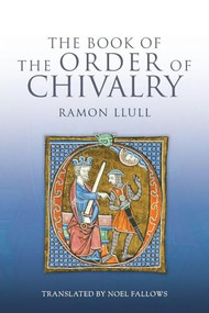 The Book of the Order of Chivalry by Ramon Llull, Noel Fallows, 9781843838494