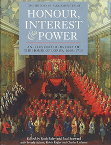 Honour, Interest and Power: an Illustrated History of the House of Lords, 1660-1715 by Ruth Paley, Jennifer Davey, 9781843835769