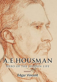 A.E. Housman (Hero of the Hidden Life) by Edgar Vincent, 9781783272419