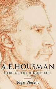 A.E. Housman (Hero of the Hidden Life) by Edgar Vincent, 9781783272419