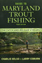 Guide To Maryland Trout Fishing (The Catch-and-Release Streams) by Charlie Gelso, Larry Coburn, 9781934753293