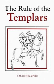 The Rule of the Templars (The French Text of the Rule of the Order of the Knights Templar) by J.M. Upton-Ward, 9780851157016