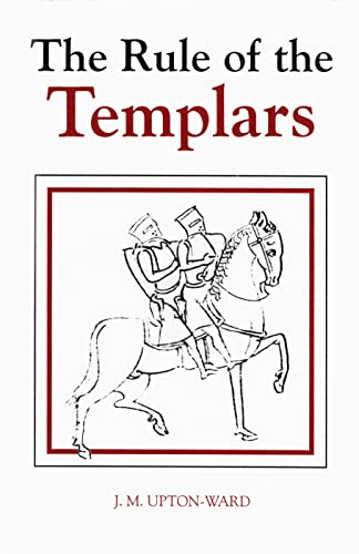 The Rule of the Templars (The French Text of the Rule of the Order of the Knights Templar) by J.M. Upton-Ward, 9780851157016