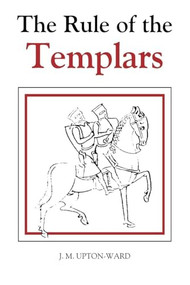 The Rule of the Templars (The French Text of the Rule of the Order of the Knights Templar) by J.M. Upton-Ward, 9780851157016