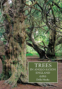 Trees in Anglo-Saxon England (Literature, Lore and Landscape) by Della Hooke, 9781843838296
