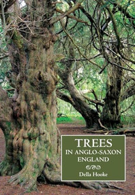 Trees in Anglo-Saxon England (Literature, Lore and Landscape) by Della Hooke, 9781843838296